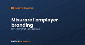 Come misurare l’employer branding: KPI e metriche che contano Come misurare l’employer branding: KPI e metriche che contano