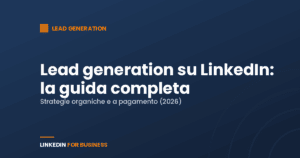 Lead generation su LinkedIn: la guida completa (2026)