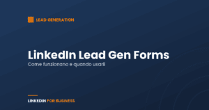 LinkedIn Lead Gen Forms: come funzionano e quando usarli