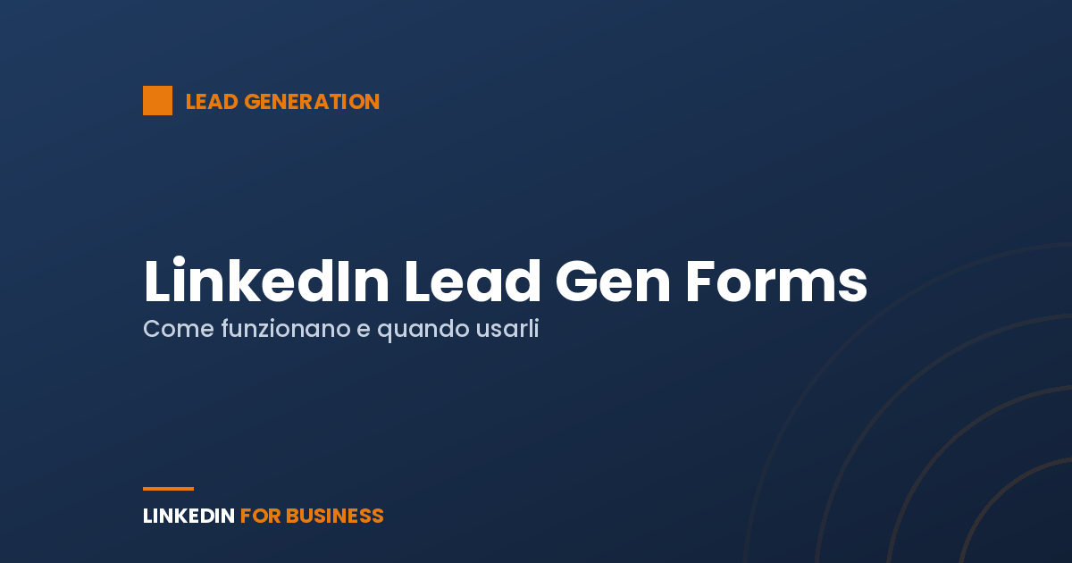 LinkedIn Lead Gen Forms: come funzionano e quando usarli