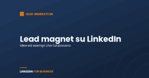 Lead magnet su LinkedIn: idee ed esempi che funzionano