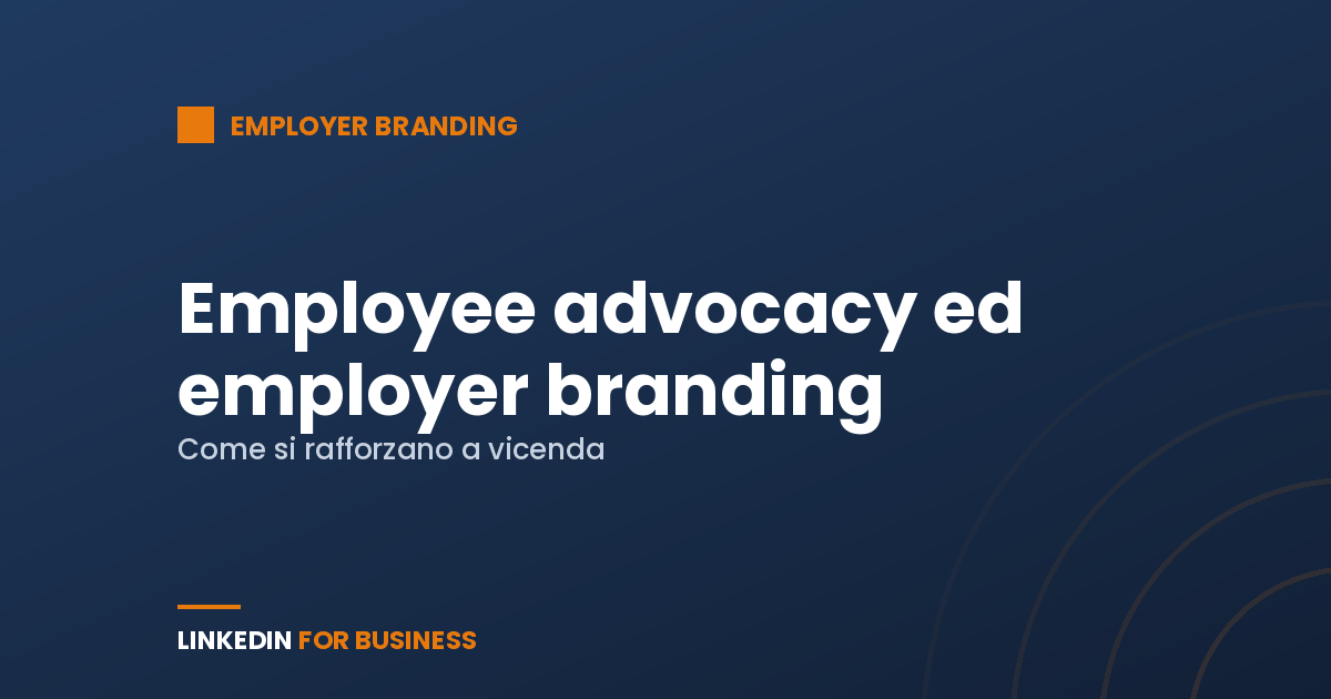 Employee advocacy ed employer branding: come si rafforzano a vicenda