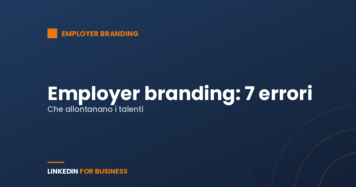 Employer branding: 7 errori che allontanano i talenti