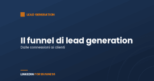 Funnel di lead generation su LinkedIn: dalle connessioni ai clienti