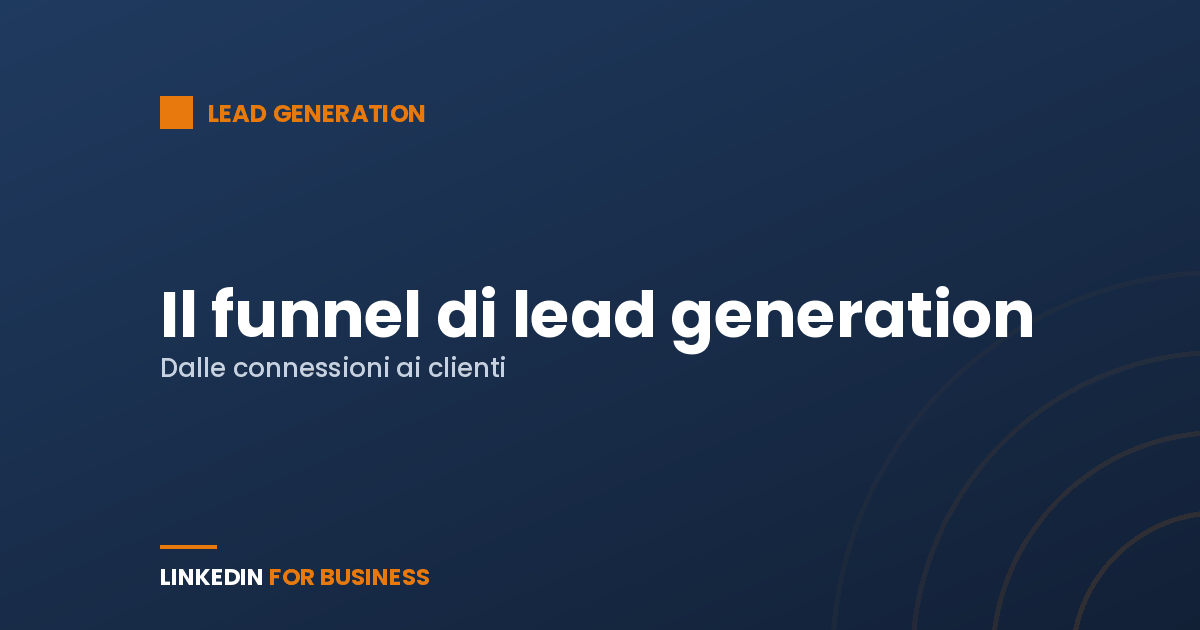 Funnel di lead generation su LinkedIn: dalle connessioni ai clienti