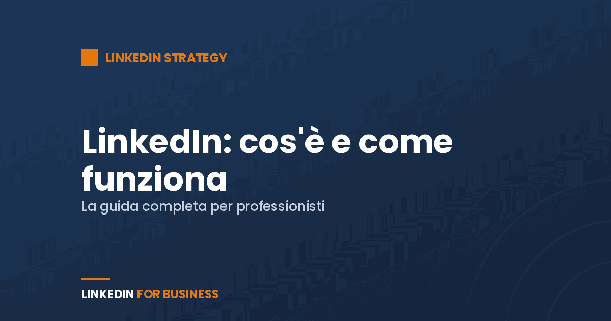 LinkedIn cos’è e come funziona: la guida completa per professionisti