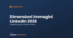 Dimensioni immagini LinkedIn 2026: copertina, post e tutte le misure aggiornate