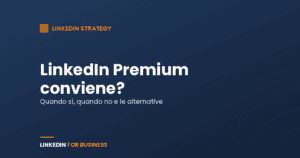 LinkedIn Premium conviene? Quale piano scegliere davvero nel 2026