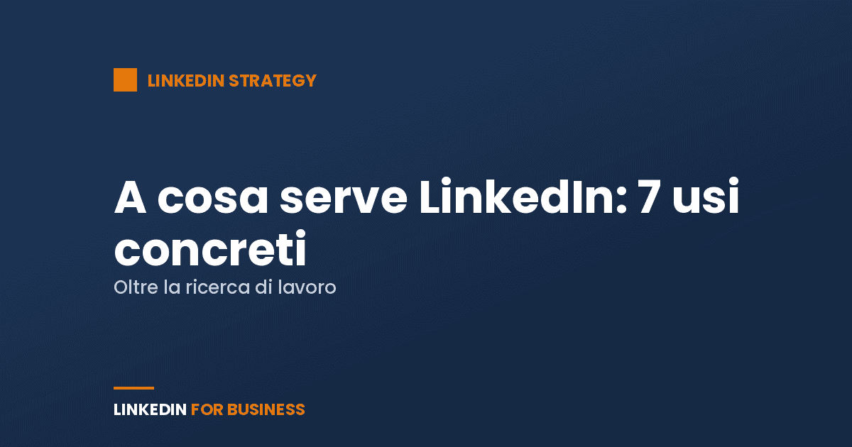 A cosa serve LinkedIn: 7 usi concreti (oltre la ricerca di lavoro)