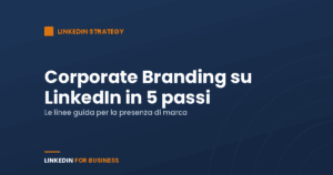 Corporate Branding su LinkedIn in 5 passi Corporate Branding su LinkedIn in 5 passi