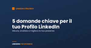 5 domande chiave per il tuo Profilo LinkedIn 5 domande chiave per il tuo Profilo LinkedIn