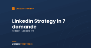 [Podcast #104] LinkedIn Strategy in 7 domande