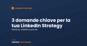 3 domande chiave per la tua LinkedIn Strategy 3 domande chiave per la tua LinkedIn Strategy