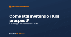 LinkedIn Networking: come stai invitando i tuoi Prospect? LinkedIn Networking: come stai invitando i tuoi Prospect?