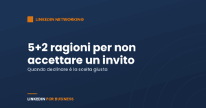 LinkedIn networking: 5 ragioni+2 per non accettare un invito LinkedIn networking: 5 ragioni+2 per non accettare un invito