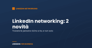 LinkedIn Networking: 2 novità interessanti LinkedIn Networking: 2 novità interessanti