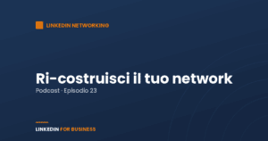 [Podcast #23] Ri-costruisci il tuo network su LinkedIn