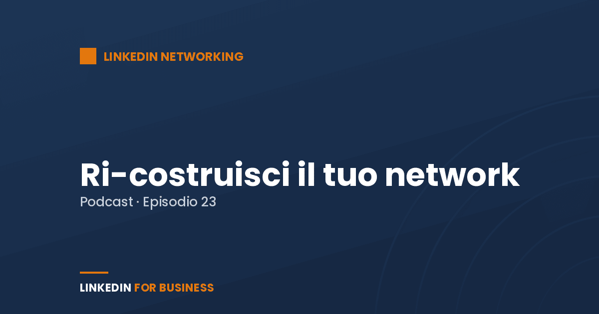 [Podcast #23] Ri-costruisci il tuo network su LinkedIn