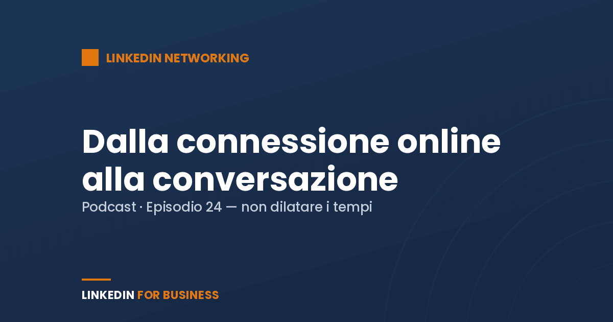 [Podcast #24] Come trasformare una connessione online in una conversazione offline