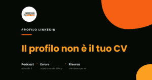 [Podcast #2] Trasforma il tuo Profilo LinkedIn in una risorsa