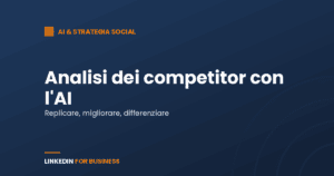 Analisi dei competitor su LinkedIn con l’AI: cosa replicare, migliorare, differenziare Analisi dei competitor su LinkedIn con l’AI: cosa replicare, migliorare, differenziare