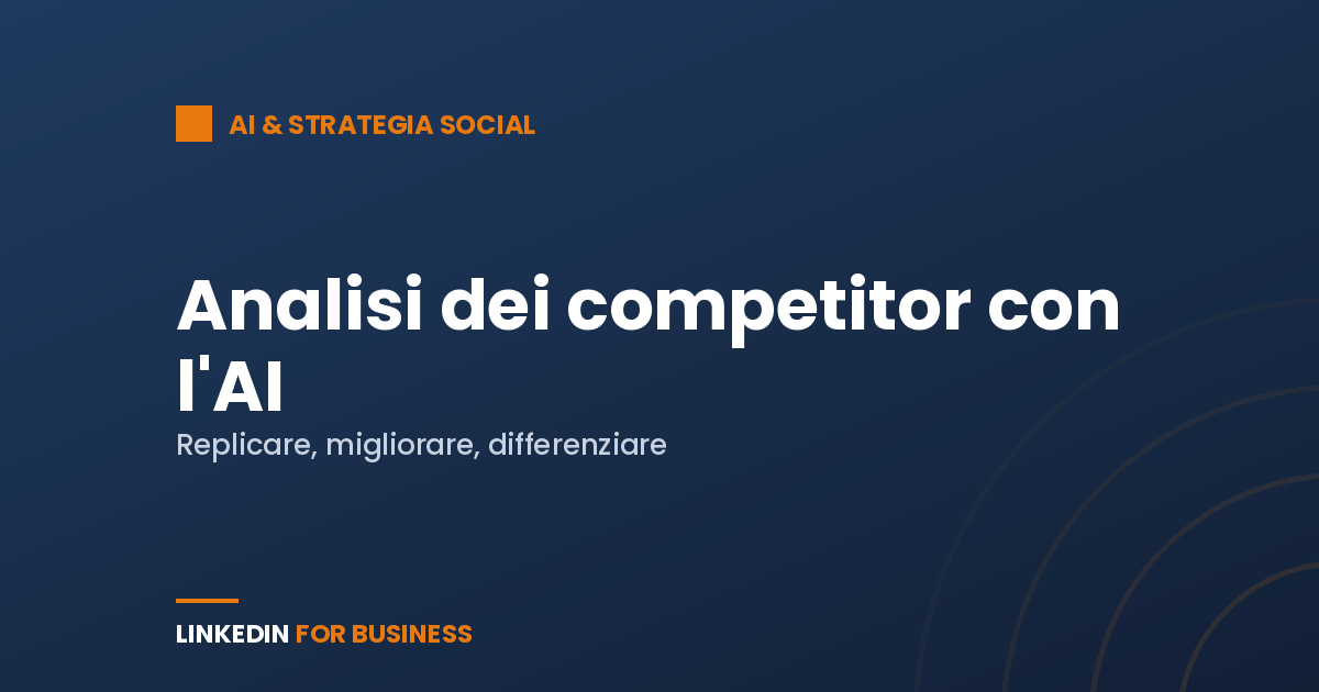 Analisi dei competitor su LinkedIn con l’AI: cosa replicare, migliorare, differenziare