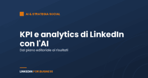 Dal piano editoriale ai risultati: KPI e analytics di LinkedIn con l’AI