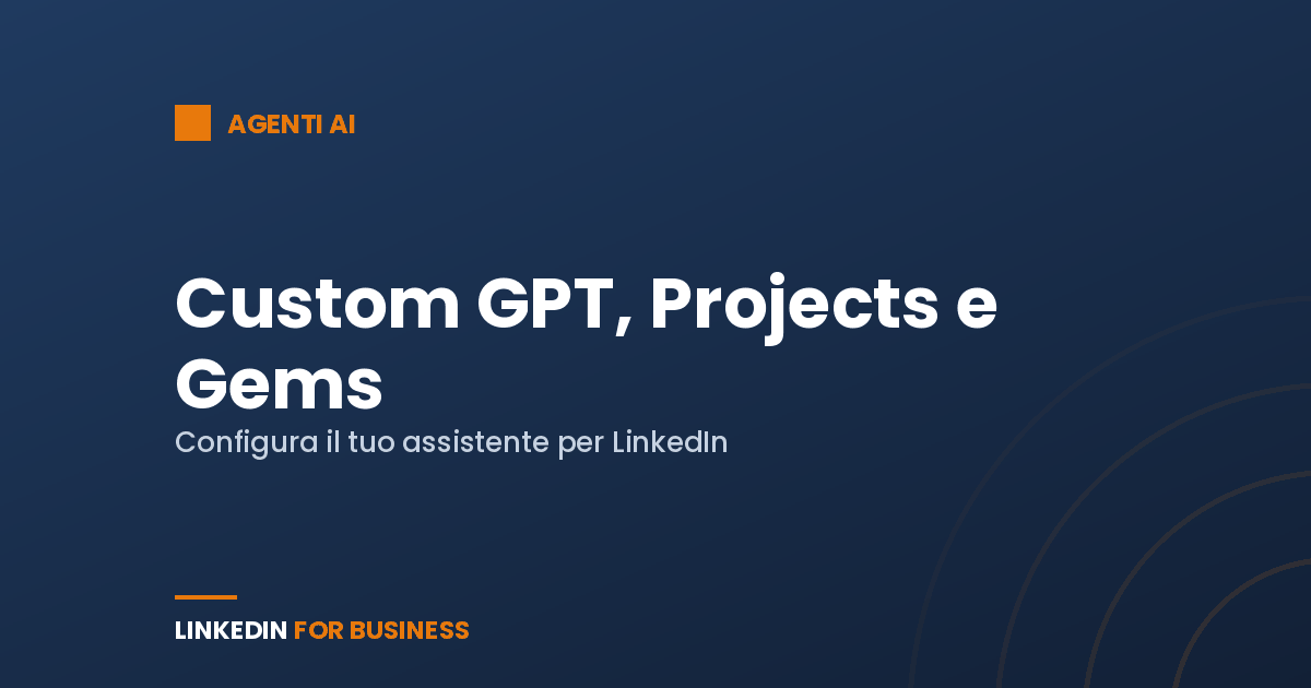 Custom GPT, Projects e Gems: come configurare il tuo assistente per LinkedIn