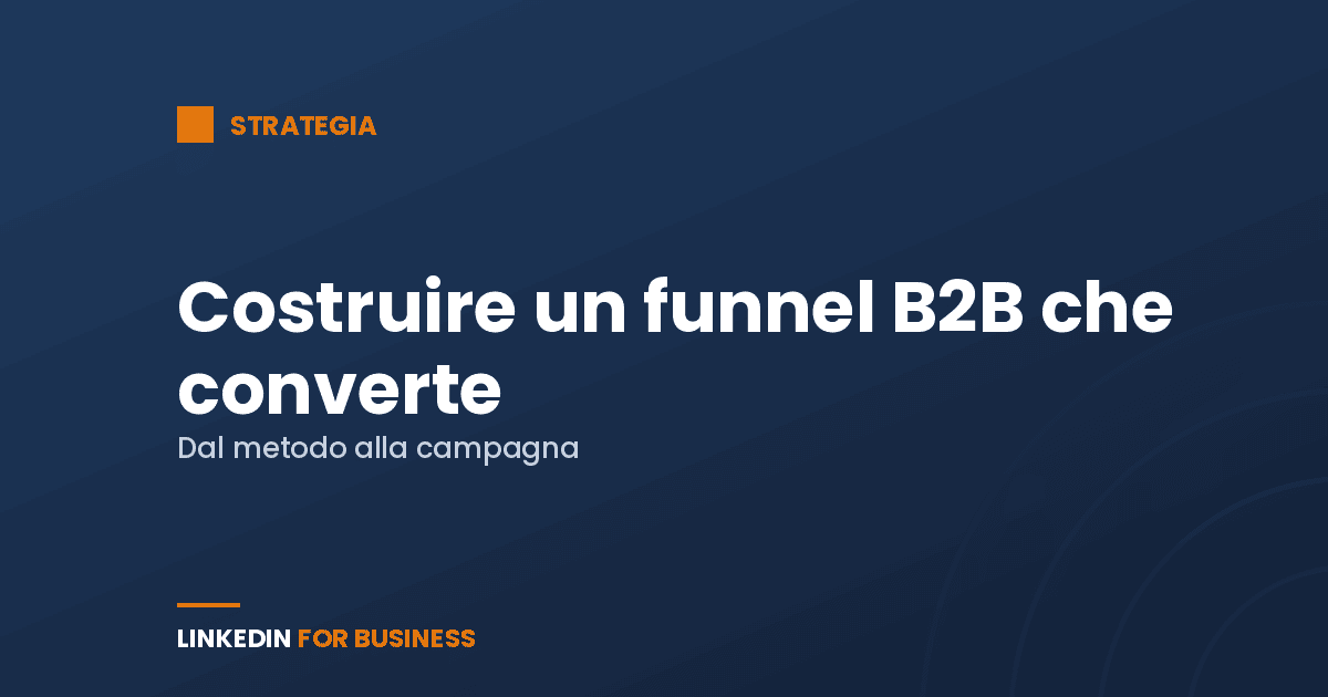 Strategia LinkedIn Ads: come costruire un funnel B2B che converte