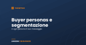 Buyer personas e segmentazione del pubblico su LinkedIn Ads