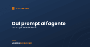 Dal prompt all’agente: come l’AI entra in ogni fase del lavoro su LinkedIn Dal prompt all’agente: come l’AI entra in ogni fase del lavoro su LinkedIn