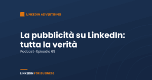 [Podcast #69] La Pubblicità su LinkedIn: tutta la verità