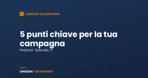 [Podcast #71] Alcuni punti chiave per la tua campagna LinkedIn