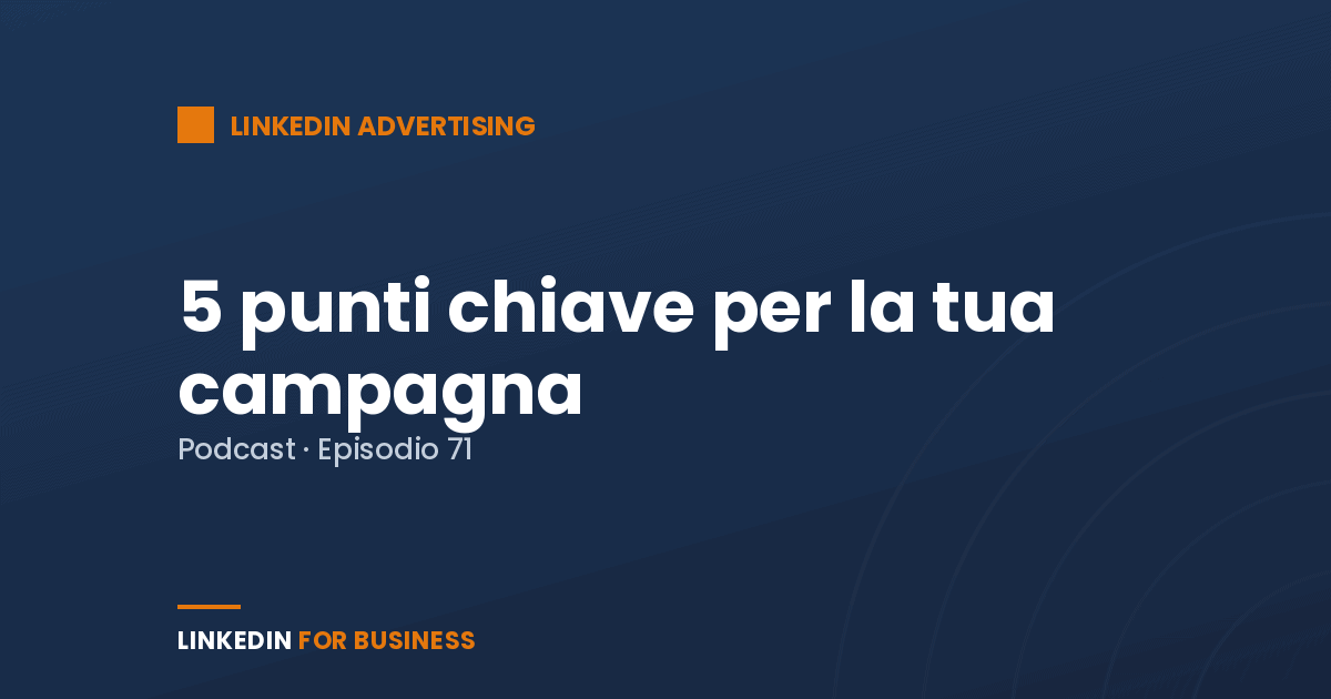 [Podcast #71] Alcuni punti chiave per la tua campagna LinkedIn