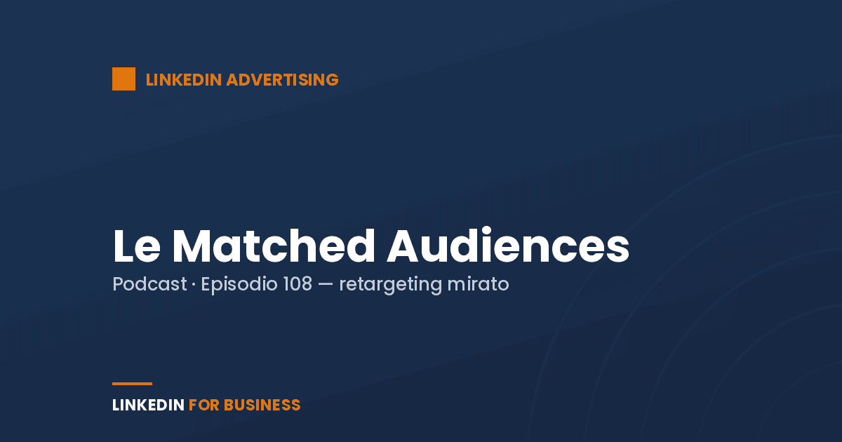 [Podcast #108] LinkedIn Matched Audiences