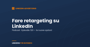[Podcast #120] Fare retargeting su LinkedIn