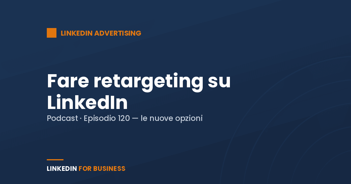 [Podcast #120] Fare retargeting su LinkedIn