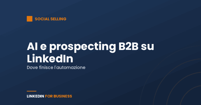 AI e prospecting B2B su LinkedIn: dove finisce l’automazione e inizia la relazione