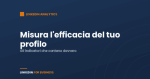 LinkedIn Analytics: misura l’efficacia del tuo Profilo LinkedIn Analytics: misura l’efficacia del tuo Profilo
