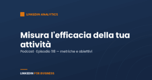 [Podcast #118] Misura l’efficacia della tua attività su LinkedIn