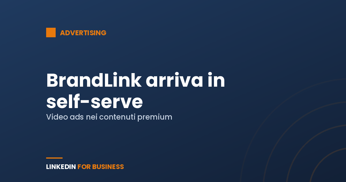 BrandLink arriva in self-serve: i video ads dentro i contenuti premium di LinkedIn