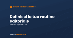 [Podcast 173] Definisci la tua routine editoriale su LinkedIn