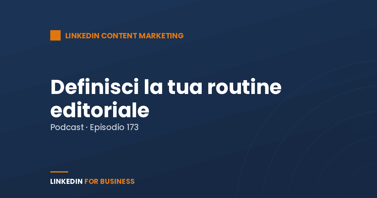 [Podcast 173] Definisci la tua routine editoriale su LinkedIn