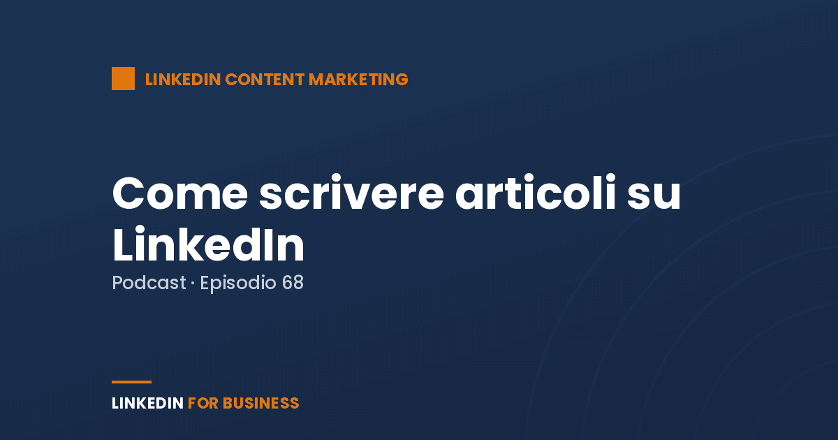 [Podcast #68] Come scrivere Articoli su LinkedIn