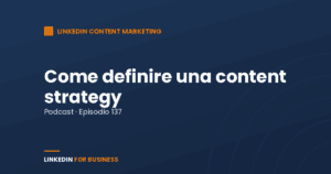 [Podcast #137] Come definire una strategia di Content Marketing su LinkedIn
