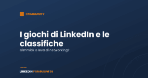 I giochi di LinkedIn e le classifiche aziendali: gimmick o vera leva di networking? I giochi di LinkedIn e le classifiche aziendali: gimmick o vera leva di networking?