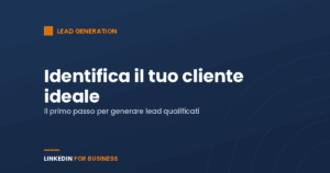 Lead Generation su Linkedin: identifica il tuo cliente ideale Lead Generation su Linkedin: identifica il tuo cliente ideale