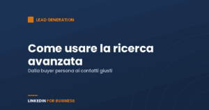 Lead Generation su LinkedIn: come usare la ricerca avanzata Lead Generation su LinkedIn: come usare la ricerca avanzata