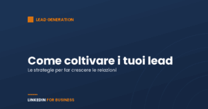 Lead Generation su LinkedIn: come coltivare lead per far crescere le tue relazioni Lead Generation su LinkedIn: come coltivare lead per far crescere le tue relazioni