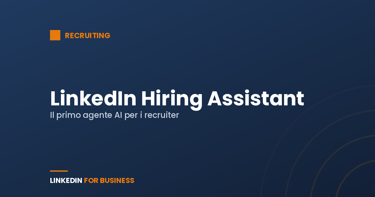 LinkedIn Hiring Assistant: il primo “agente AI” pensato per i recruiter
